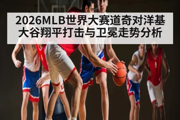 2026MLB世界大赛道奇对洋基大谷翔平打击与卫冕走势分析